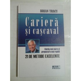   CARIERA  SI  CASCAVAL  Castig mai mare si promovare mai rapida  21 de METODE  EXCELENTE  -  Brian  TRACY